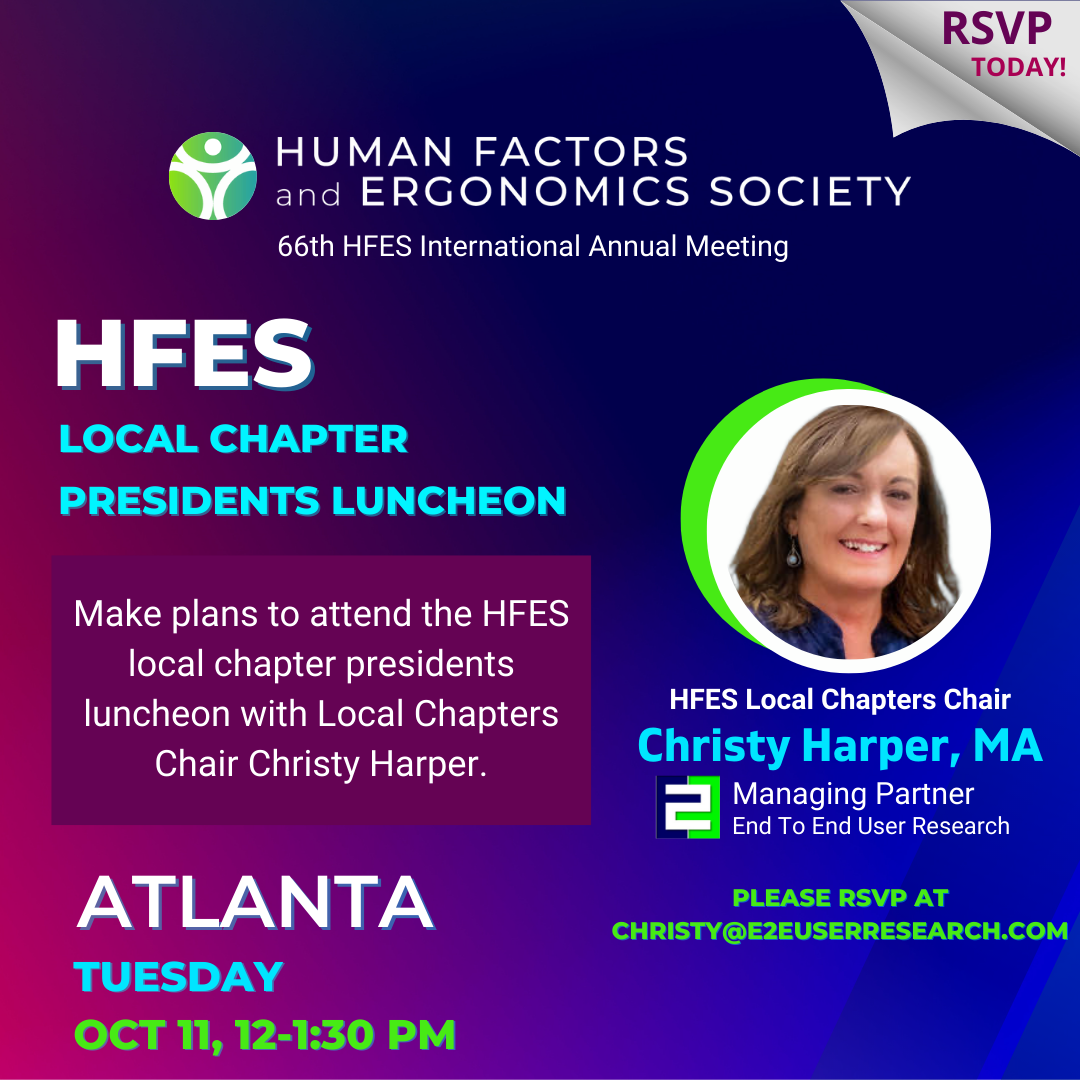 Make plans to attend the HFES local chapter presidents luncheon with Local Chapters Chair Christy Harper. please RSVP at Christy@E2EUserResearch.com