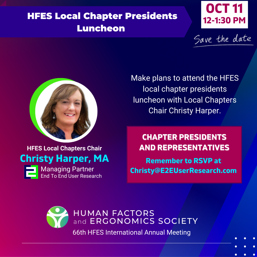 Make plans to attend the HFES local chapter presidents luncheon with Local Chapters Chair Christy Harper. CHAPTER PRESIDENTS AND REPRESENTATIVES Remember to RSVP at  Christy@E2EUserResearch.com