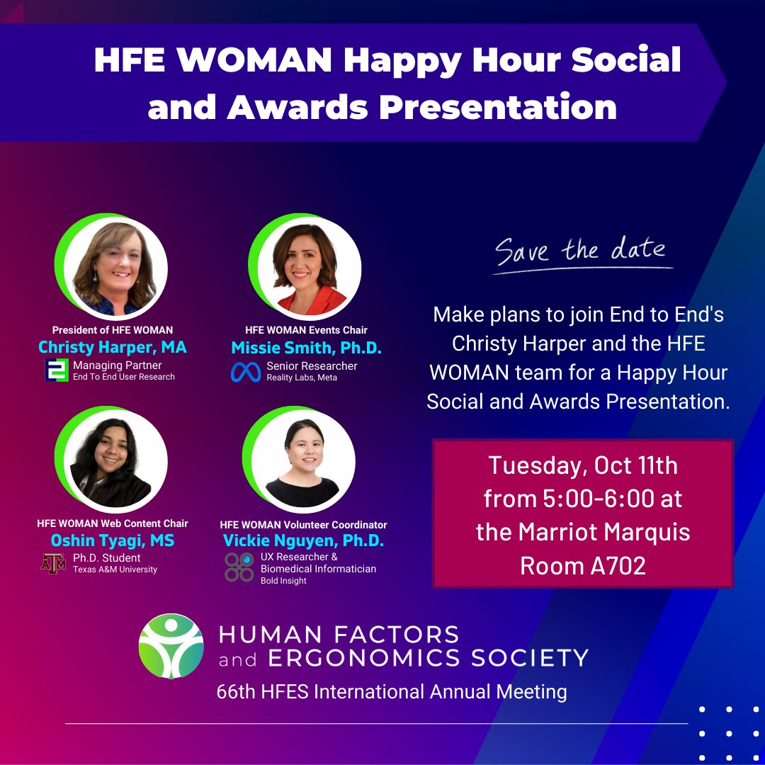 HFE WOMAN Happy Hour Social and Awards Presentation. Make plans to join End to End's Christy Harper and the HFE WOMAN team for a Happy Hour Social and Awards Presentation. Tuesday, Oct 11th from 5:00-6:00 at the Marriot Marquis Room A702. Join Christy Harper, MA, Missie Smith, Ph.D., Oshin Tyagi, MS, and Vickie Nguyen, Ph.D.
