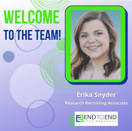 Welcome to the team Erika Snyder. Research recruiting associate End to End User Research. Headshot photo of Erika