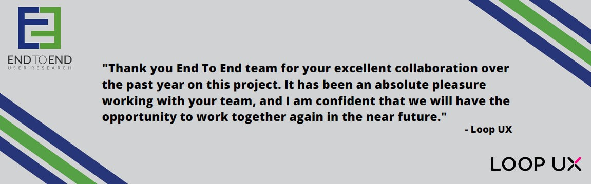 Thank you End to End team for your excellent collaboration over the past year on this project. It has been an absolute pleasure working with your team, and I am confident that we will have the opportunity to work together again in the near future. Loop UX